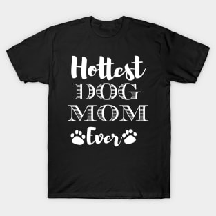 Hottest Dog Mom Ever Funny Gift For Beautiful Women Who Love Dogs T-Shirt